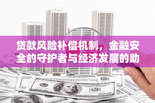 浑源贷款风险补偿机制,金融安全的守护者与经济发展的助推器 浑源贷款风险补偿机制,金融安全的守护者与经济发展的助推器