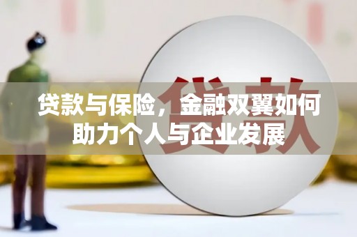 崆峒贷款与保险，金融双翼如何助力个人与企业发展