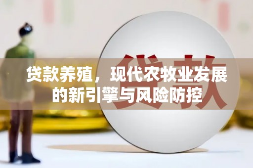 永州贷款养殖，现代农牧业发展的新引擎与风险防控