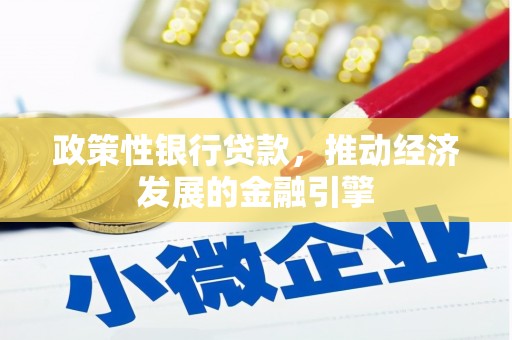 焦作政策性银行贷款，推动经济发展的金融引擎