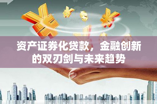 大堂资产证券化贷款，金融创新的双刃剑与未来趋势