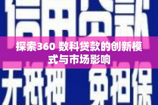 杏花岭探索360 数科贷款的创新模式与市场影响