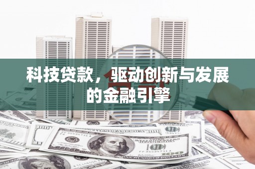 昌吉科技贷款，驱动创新与发展的金融引擎