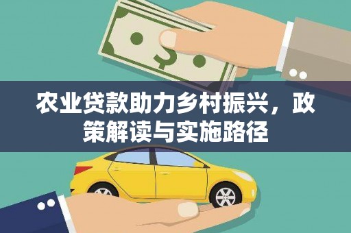 岢岚农业贷款助力乡村振兴，政策解读与实施路径
