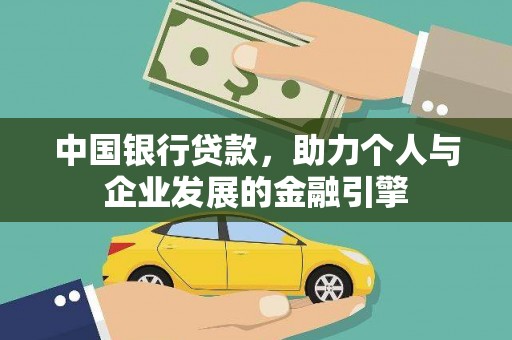 洪江中国银行贷款，助力个人与企业发展的金融引擎