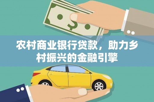 雁江农村商业银行贷款，助力乡村振兴的金融引擎