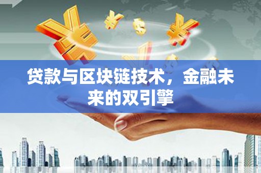 邹城贷款与区块链技术，金融未来的双引擎