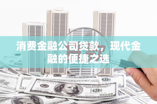 中卫消费金融公司贷款，现代金融的便捷之选