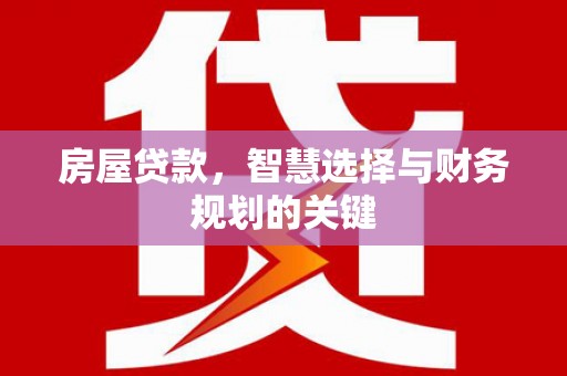 岳阳房屋贷款，智慧选择与财务规划的关键