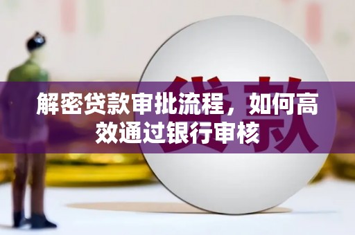 仁寿解密贷款审批流程，如何高效通过银行审核