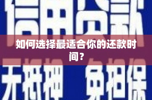 乐清如何选择最适合你的还款时间？