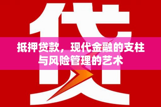 集贤抵押贷款，现代金融的支柱与风险管理的艺术