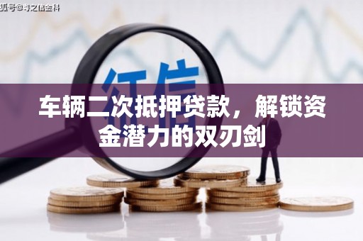 荥经车辆二次抵押贷款，解锁资金潜力的双刃剑