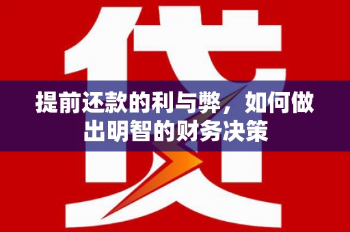 乐东提前还款的利与弊，如何做出明智的财务决策