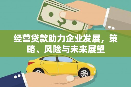 伊通经营贷款助力企业发展，策略、风险与未来展望