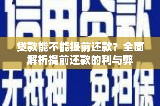 屏南贷款能不能提前还款？全面解析提前还款的利与弊