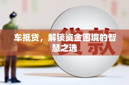 婺城车抵贷，解锁资金困境的智慧之选