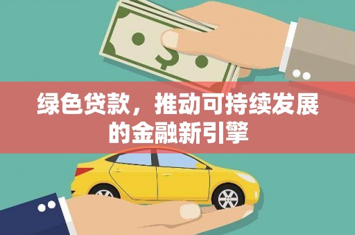 藤县绿色贷款，推动可持续发展的金融新引擎