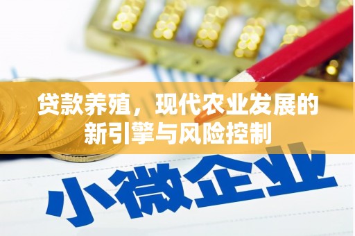 秦安贷款养殖，现代农业发展的新引擎与风险控制