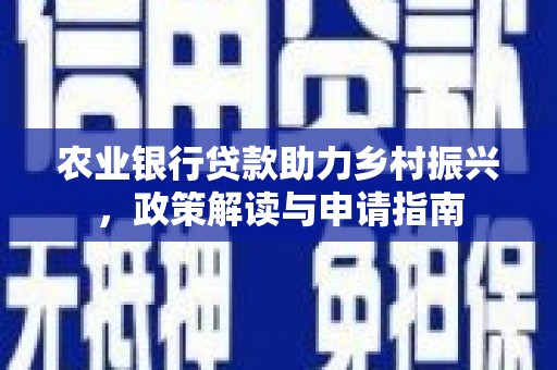 兖州农业银行贷款助力乡村振兴，政策解读与申请指南