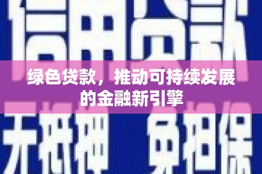 榆次绿色贷款，推动可持续发展的金融新引擎