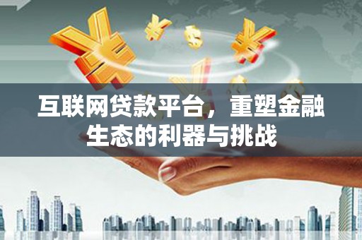 宜宾互联网贷款平台，重塑金融生态的利器与挑战