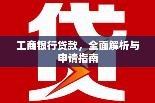 静海工商银行贷款，全面解析与申请指南