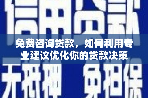 圣安多尼堂区免费咨询贷款，如何利用专业建议优化你的贷款决策