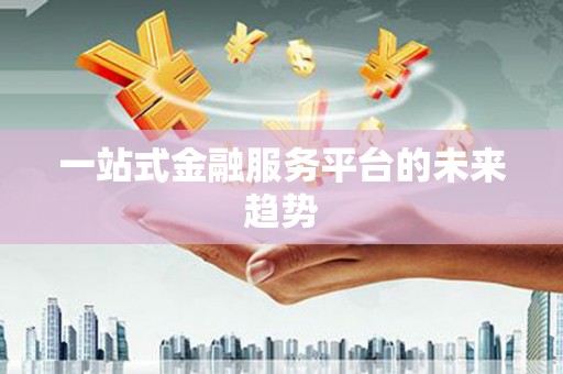 灌云一站式金融服务平台的未来趋势