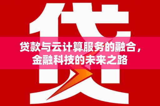 裕民贷款与云计算服务的融合，金融科技的未来之路